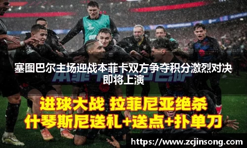 塞图巴尔主场迎战本菲卡双方争夺积分激烈对决即将上演